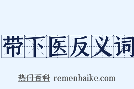 带下医反义词是什么意思的图片